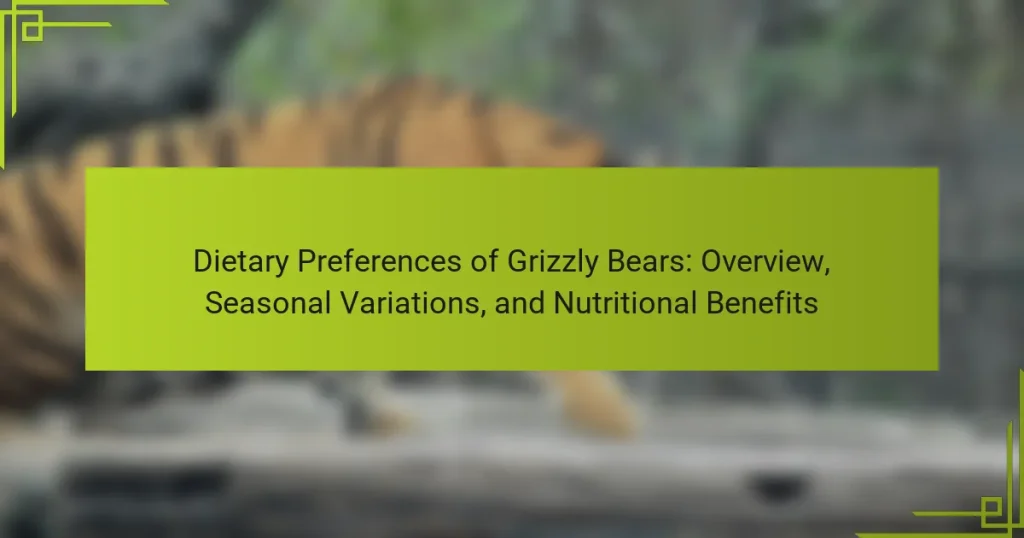 Dietary Preferences of Grizzly Bears: Overview, Seasonal Variations, and Nutritional Benefits