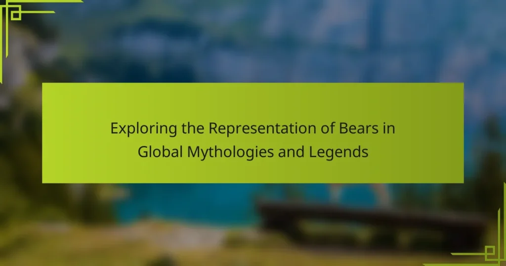 Exploring the Representation of Bears in Global Mythologies and Legends