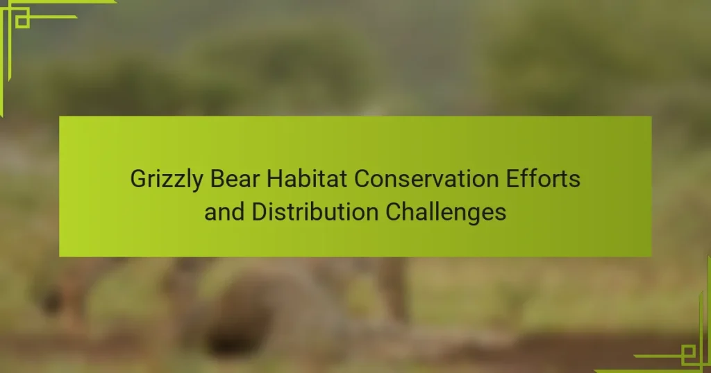 Grizzly Bear Habitat Conservation Efforts and Distribution Challenges