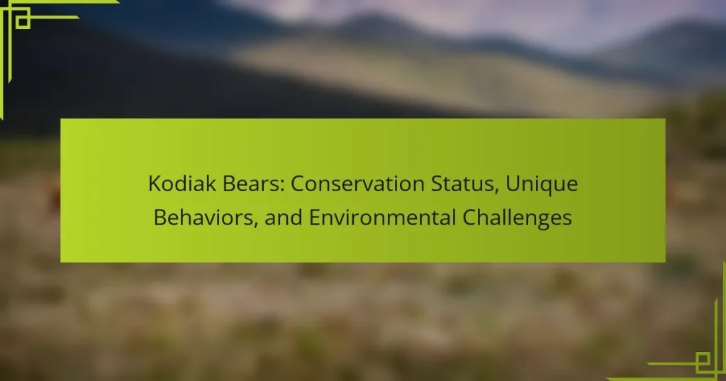 Kodiak Bears: Conservation Status, Unique Behaviors, and Environmental Challenges