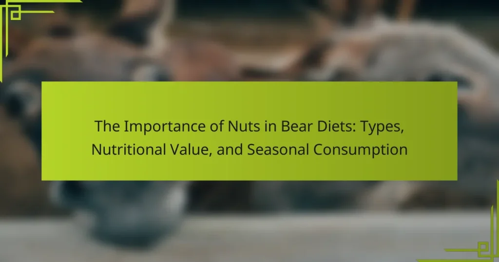 The Importance of Nuts in Bear Diets: Types, Nutritional Value, and Seasonal Consumption