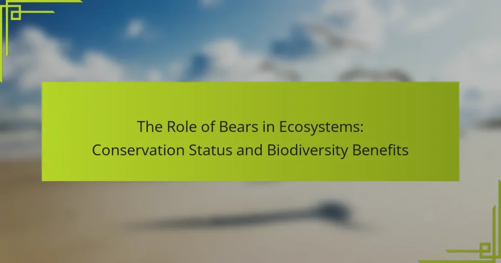 The Role of Bears in Ecosystems: Conservation Status and Biodiversity Benefits
