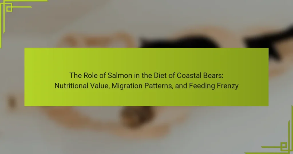 The Role of Salmon in the Diet of Coastal Bears: Nutritional Value, Migration Patterns, and Feeding Frenzy
