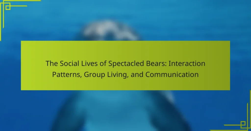 The Social Lives of Spectacled Bears: Interaction Patterns, Group Living, and Communication