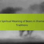 The Spiritual Meaning of Bears in Shamanic Traditions