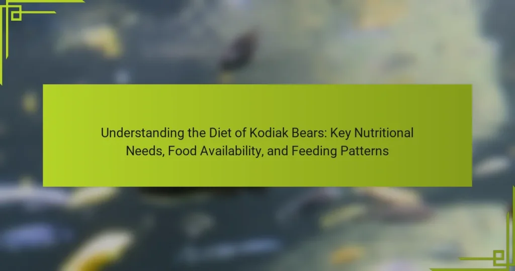 Understanding the Diet of Kodiak Bears: Key Nutritional Needs, Food Availability, and Feeding Patterns