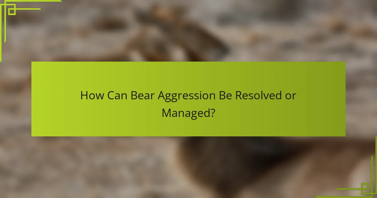 How Can Bear Aggression Be Resolved or Managed?