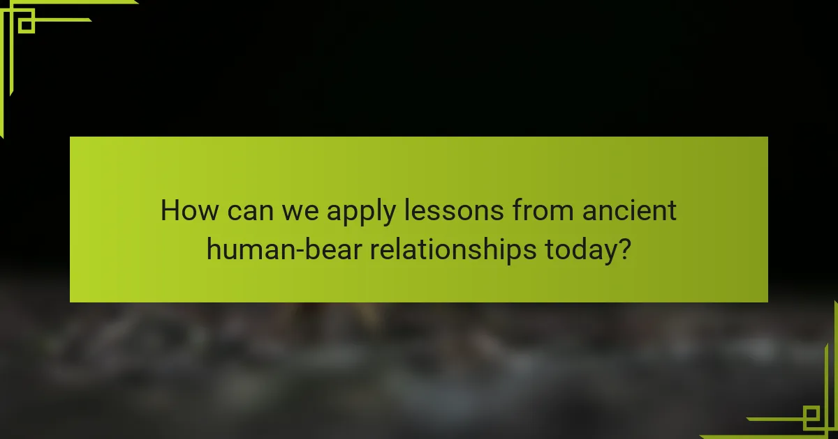 How can we apply lessons from ancient human-bear relationships today?