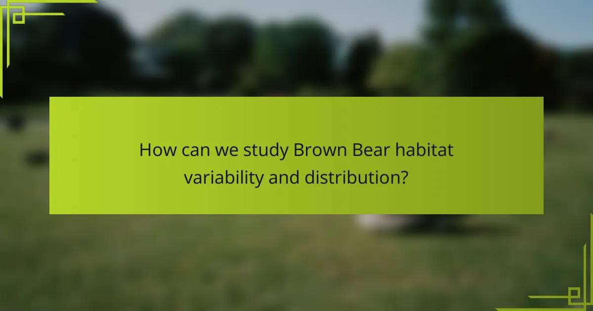 How can we study Brown Bear habitat variability and distribution?