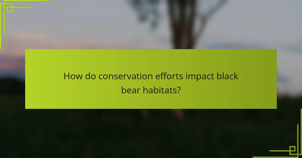 How do conservation efforts impact black bear habitats?