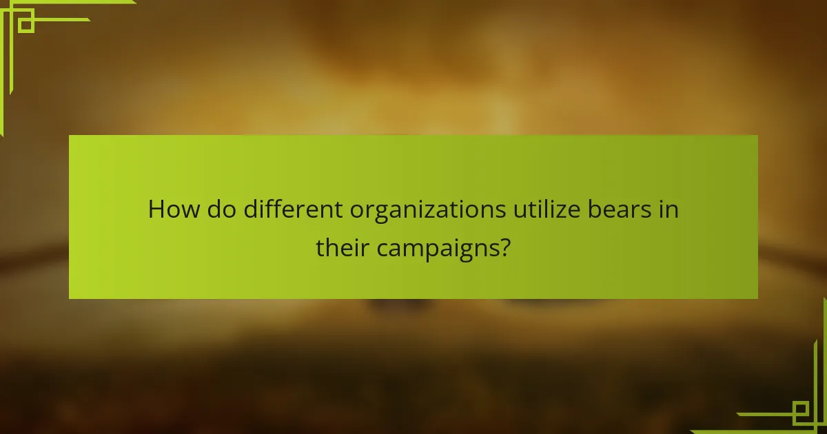 How do different organizations utilize bears in their campaigns?