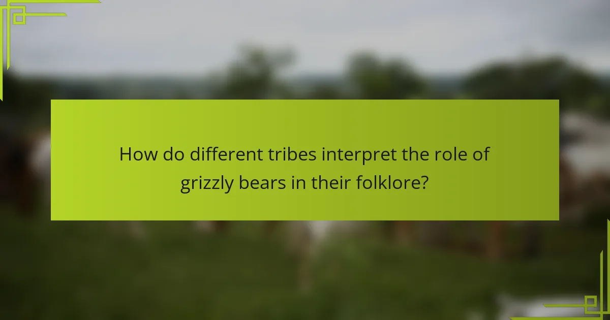 How do different tribes interpret the role of grizzly bears in their folklore?