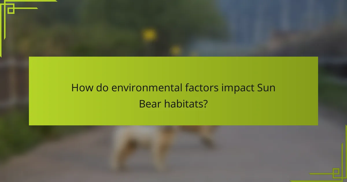 How do environmental factors impact Sun Bear habitats?