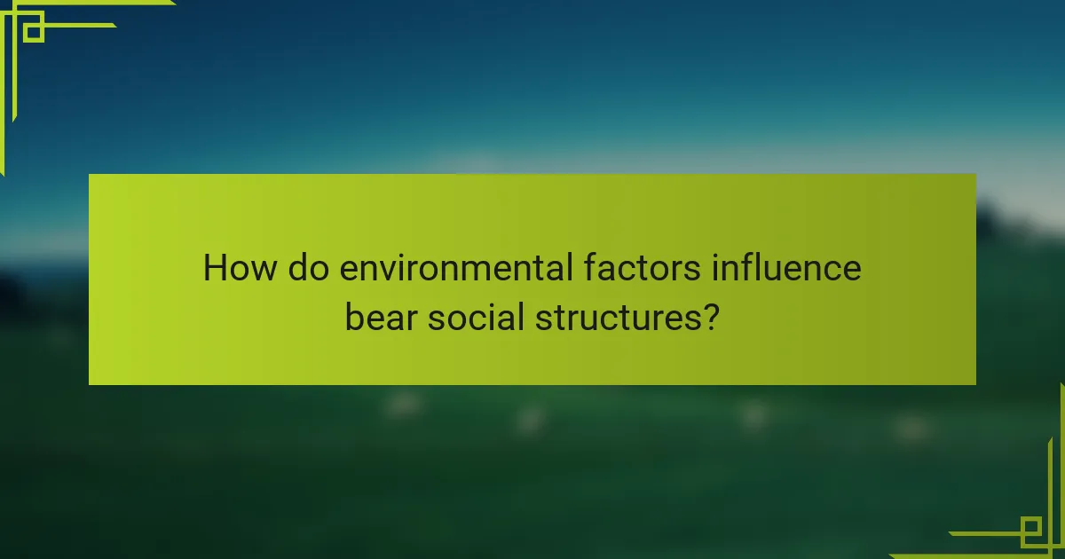 How do environmental factors influence bear social structures?