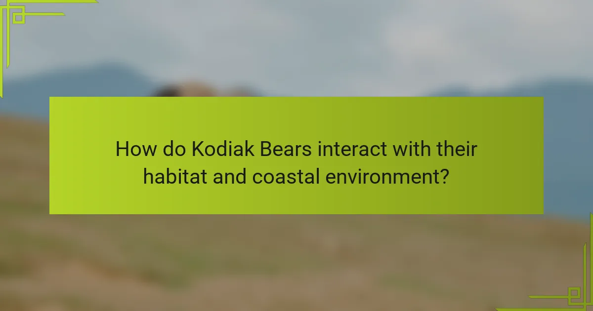 How do Kodiak Bears interact with their habitat and coastal environment?