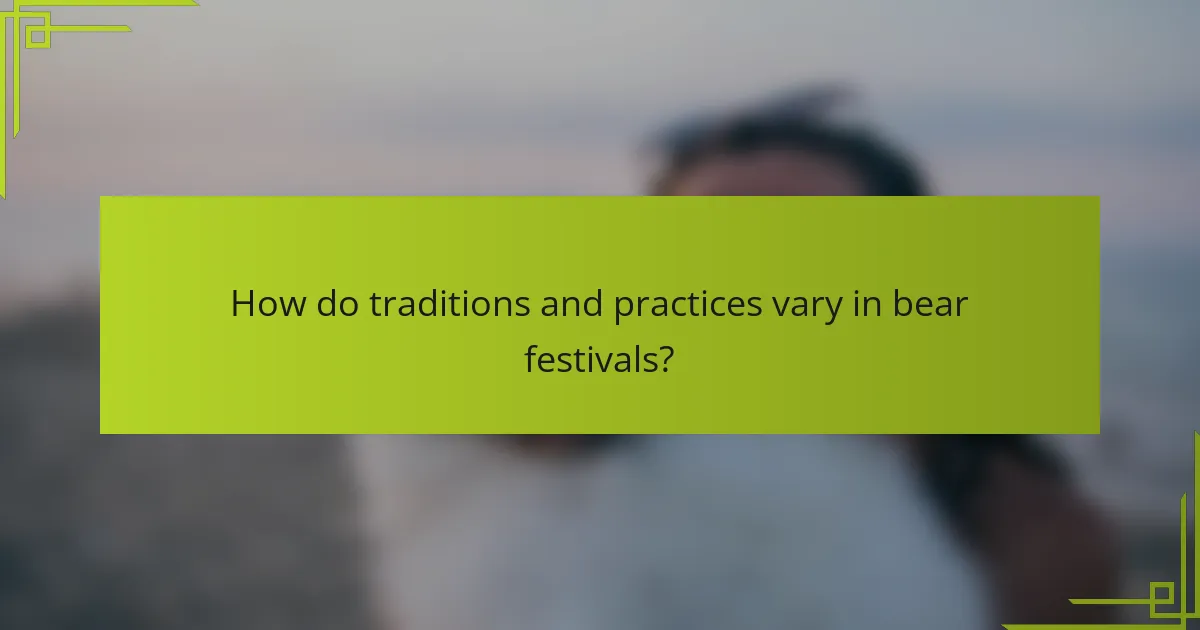 How do traditions and practices vary in bear festivals?