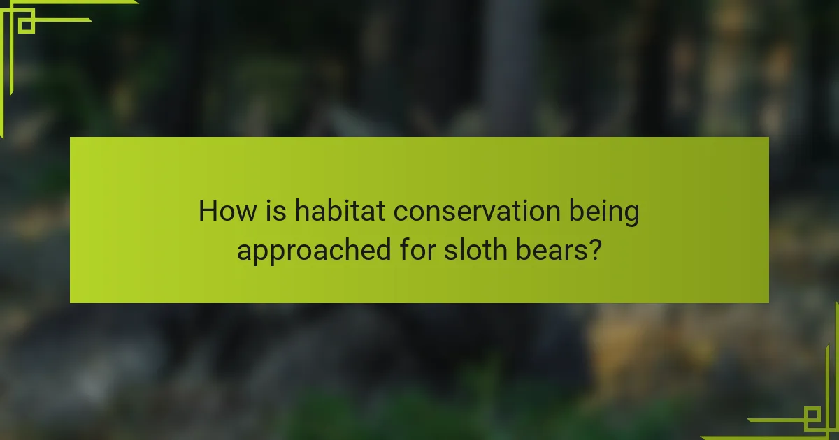 How is habitat conservation being approached for sloth bears?