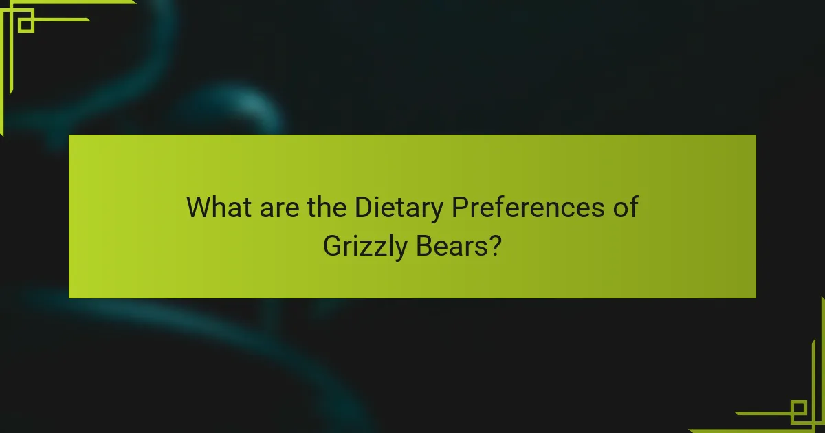What are the Dietary Preferences of Grizzly Bears?