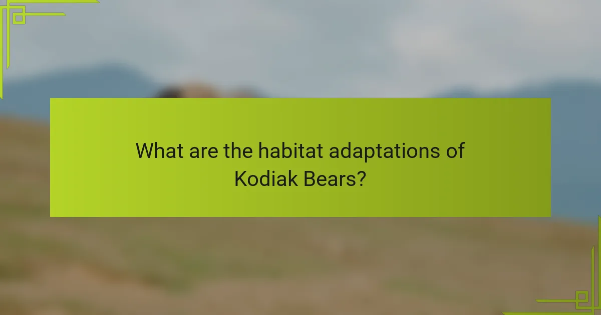 What are the habitat adaptations of Kodiak Bears?