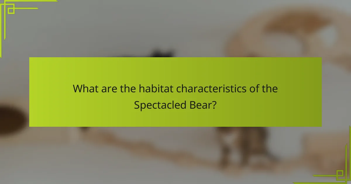 What are the habitat characteristics of the Spectacled Bear?