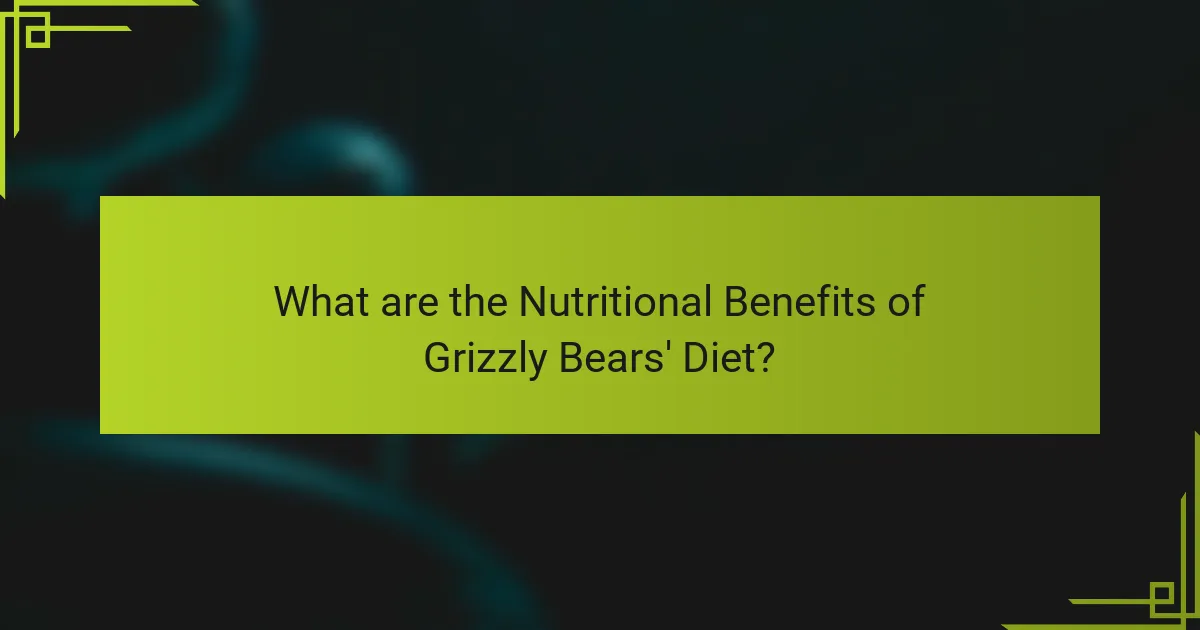 What are the Nutritional Benefits of Grizzly Bears' Diet?