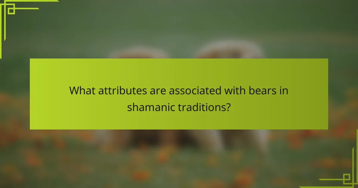 What attributes are associated with bears in shamanic traditions?