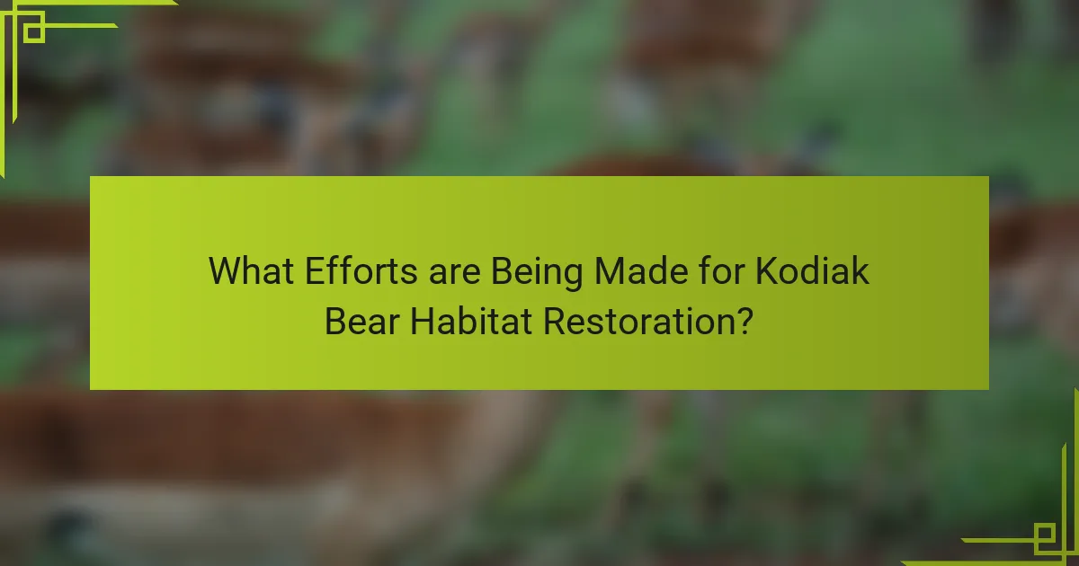What Efforts are Being Made for Kodiak Bear Habitat Restoration?