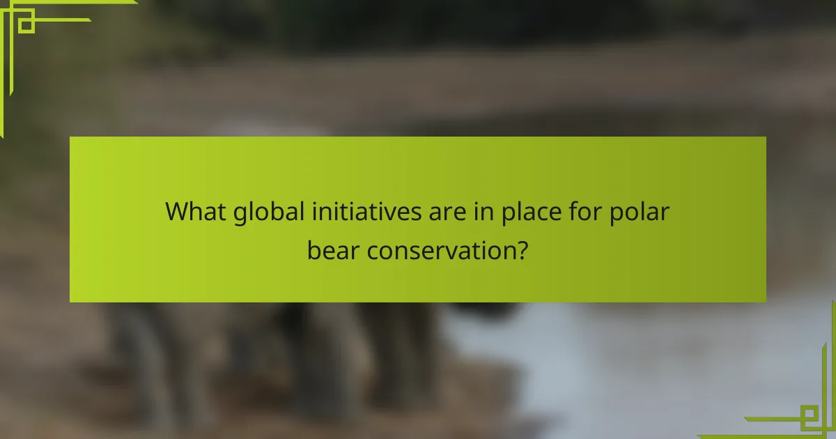 What global initiatives are in place for polar bear conservation?