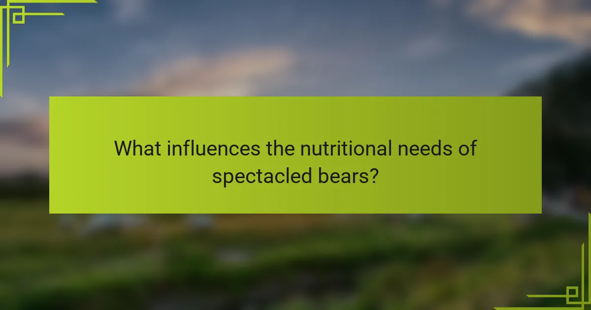 What influences the nutritional needs of spectacled bears?
