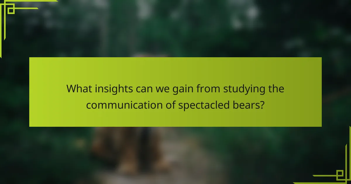 What insights can we gain from studying the communication of spectacled bears?