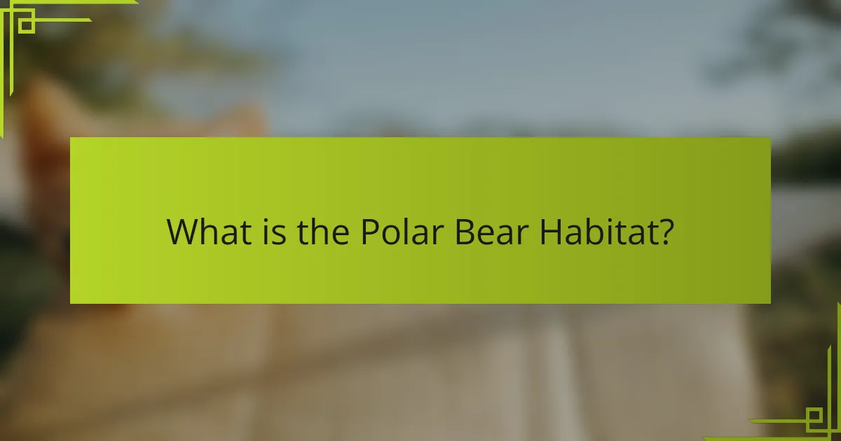 What is the Polar Bear Habitat?