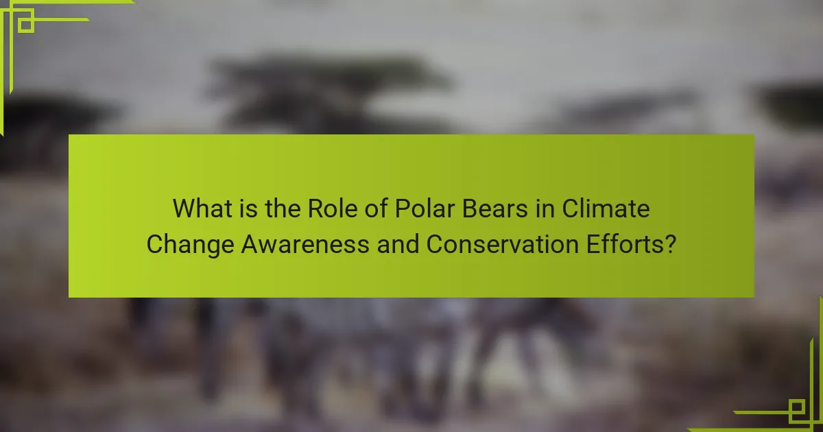 What is the Role of Polar Bears in Climate Change Awareness and Conservation Efforts?